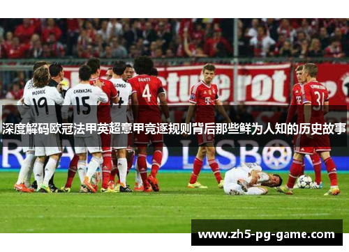 深度解码欧冠法甲英超意甲竞逐规则背后那些鲜为人知的历史故事