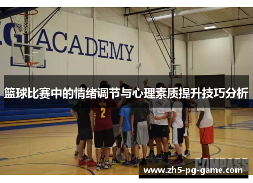 篮球比赛中的情绪调节与心理素质提升技巧分析